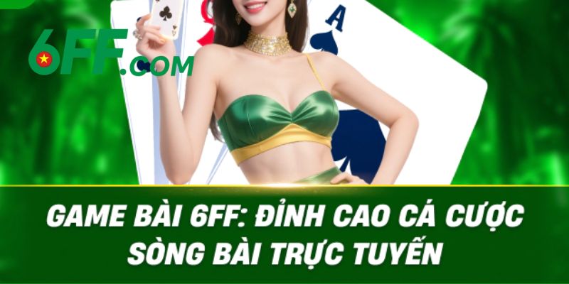 Game bài tại 6FF với giao diện 3D hiện đại, thưởng khủng