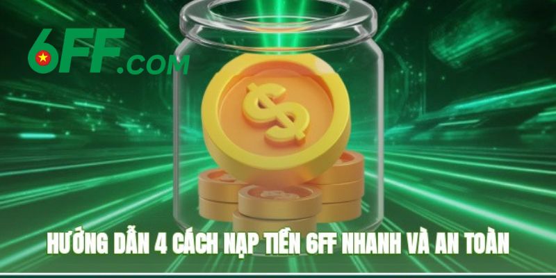 Hướng dẫn chi tiết các bước nạp tiền 6FF 