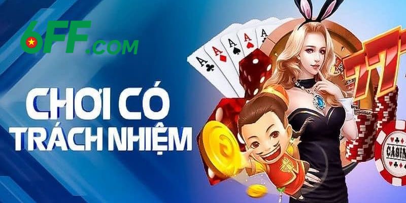 Nhà cái đóng vai trò quan trọng trong chính sách chơi có trách nhiệm 6FF