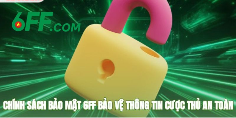 Tổng quan về chính sách bảo mật 6FF cho những ai tiếp cận sân chơi