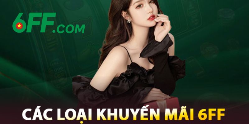 Vô vàn chương trình khuyến mãi, ưu đãi của 6FF dành cho mọi hội viên mỗi ngày